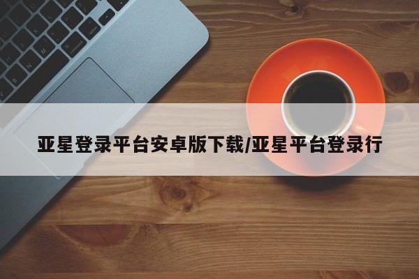 亚星入口 亚星会员开户资讯 第98页