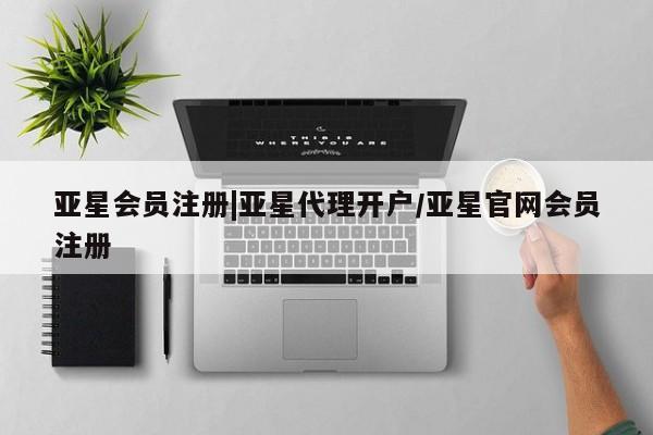 亚星入口 亚星会员开户|亚星代理开户/亚星官网会员注册