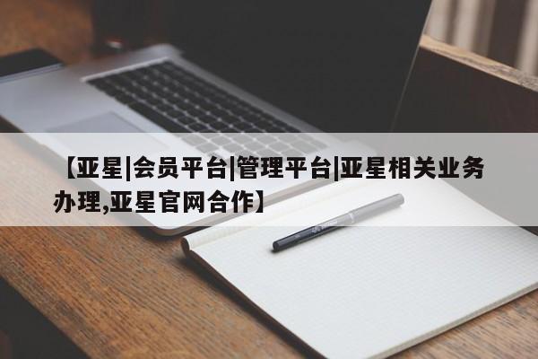 亚星入口 亚星会员开户【亚星|会员平台|管理平台|亚星相关业务办理,亚星官网合作】