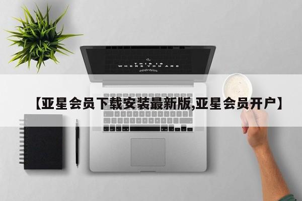 亚星入口 亚星会员开户【亚星会员下载安装最新版,亚星会员开户】