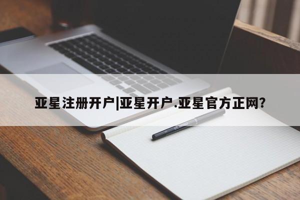 亚星入口 亚星会员开户亚星注册开户|亚星开户.亚星官方正网？