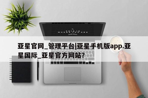亚星入口 亚星会员开户亚星官网_管理平台|亚星手机版app.亚星国际_亚星官方网站？