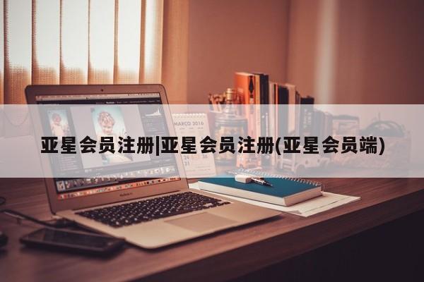 亚星入口 亚星会员开户|亚星会员注册(亚星会员端)